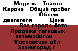  › Модель ­ Тойота Карона › Общий пробег ­ 385 000 › Объем двигателя ­ 125 › Цена ­ 120 000 - Все города Авто » Продажа легковых автомобилей   . Московская обл.,Звенигород г.